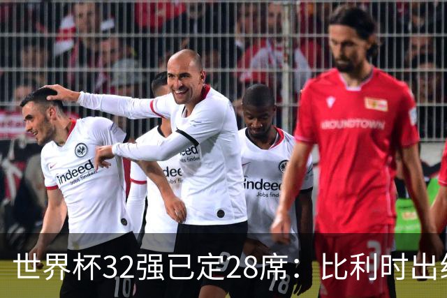 世界杯32强已定28席：比利时出线塞内加尔晋级 韩国继续等待